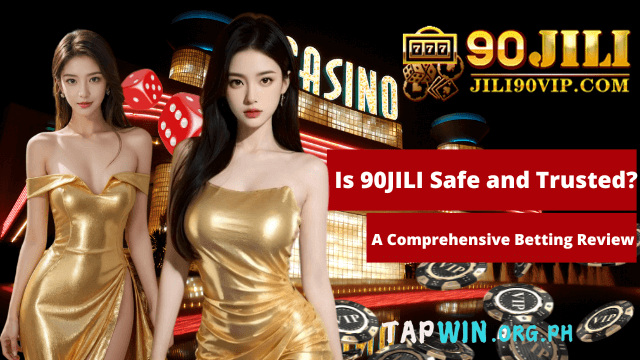 Is 90JILI Safe and Trusted tapwin review