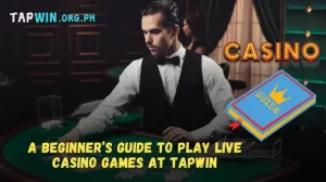 A Beginner’s Guide to Play Live Casino Games at Tapwin